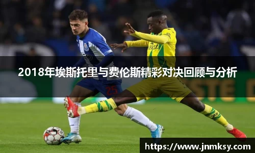 2018年埃斯托里与费伦斯精彩对决回顾与分析