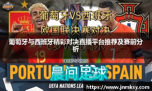 葡萄牙与西班牙精彩对决直播平台推荐及赛前分析