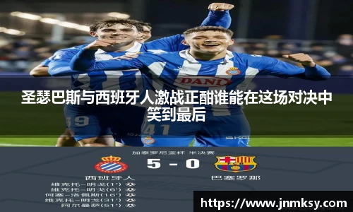 圣瑟巴斯与西班牙人激战正酣谁能在这场对决中笑到最后